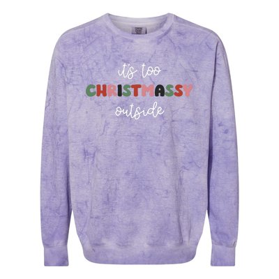 ItS Too Christmassy Outside Sarcastic Christmas Funny Colorblast Crewneck Sweatshirt