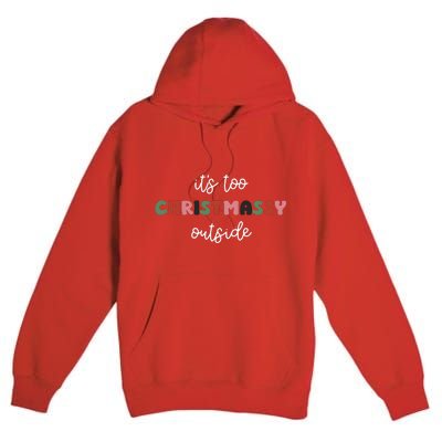 ItS Too Christmassy Outside Sarcastic Christmas Funny Premium Pullover Hoodie