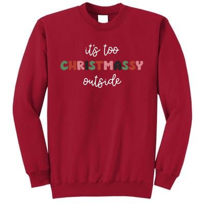 ItS Too Christmassy Outside Sarcastic Christmas Funny Tall Sweatshirt