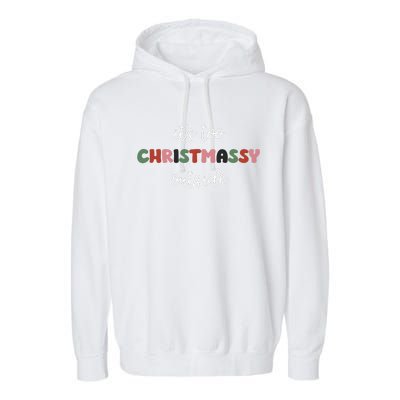 ItS Too Christmassy Outside Sarcastic Christmas Funny Garment-Dyed Fleece Hoodie