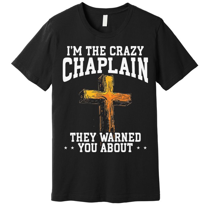 Im The Crazy Chaplain They Warned You About Chaplain Premium T-Shirt