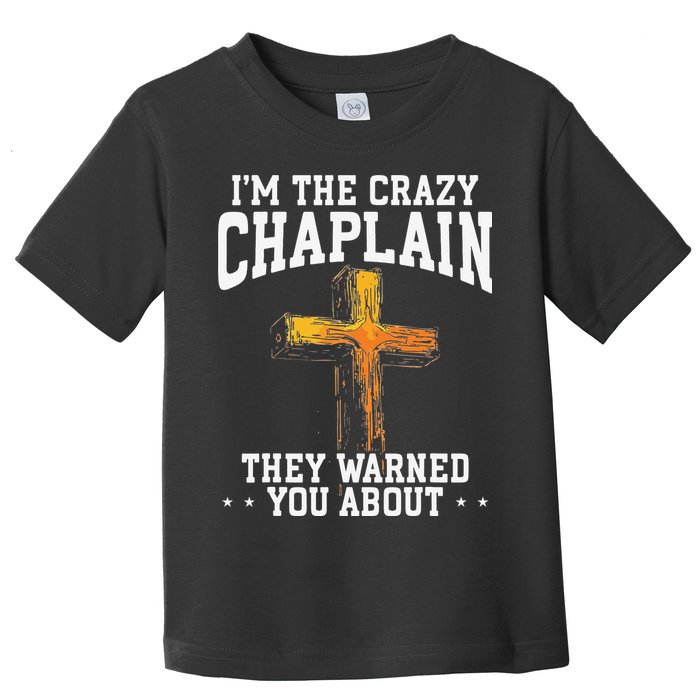 Im The Crazy Chaplain They Warned You About Chaplain Toddler T-Shirt