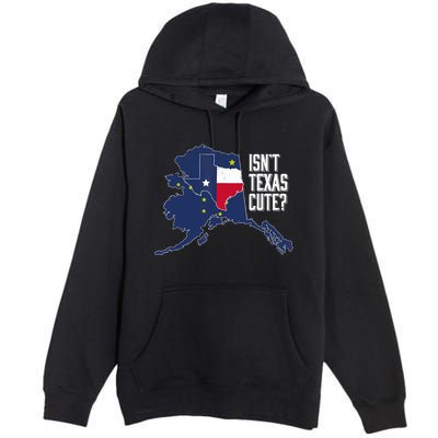 Isnt Texas Cute Alaska Home AK State Design Premium Pullover Hoodie