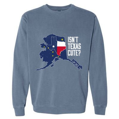 Isnt Texas Cute Alaska Home AK State Design Garment-Dyed Sweatshirt