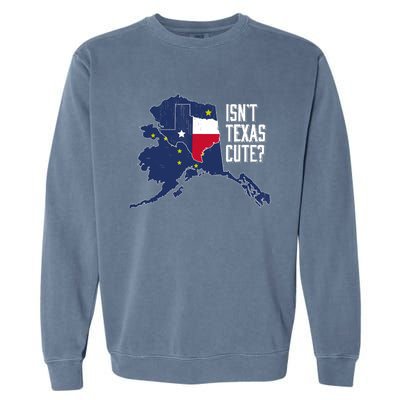 Isnt Texas Cute Alaska Home AK State Design Garment-Dyed Sweatshirt