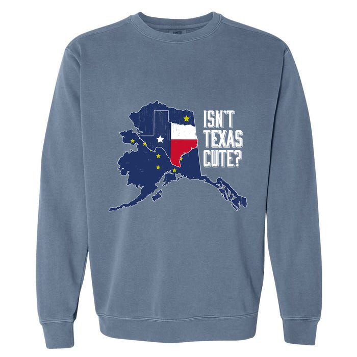 Isnt Texas Cute Alaska Home AK State Design Garment-Dyed Sweatshirt