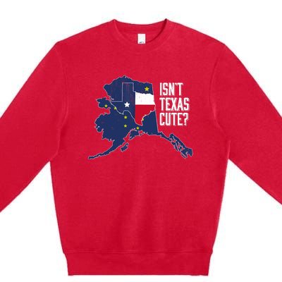 Isnt Texas Cute Alaska Home AK State Design Premium Crewneck Sweatshirt