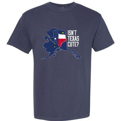 Isnt Texas Cute Alaska Home AK State Design Garment-Dyed Heavyweight T-Shirt