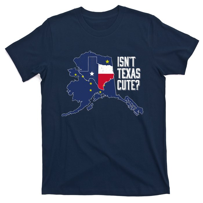 Isnt Texas Cute Alaska Home AK State Design T-Shirt