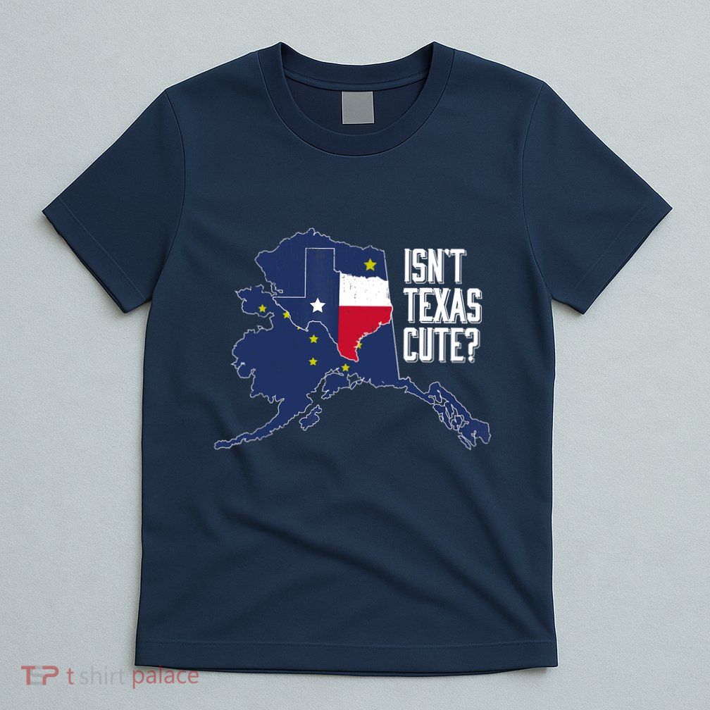 Isnt Texas Cute Alaska Home AK State Design T-Shirt