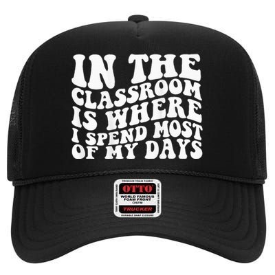 In The Classroom Is Where I Spend Most Of My Days on back High Crown Mesh Back Trucker Hat