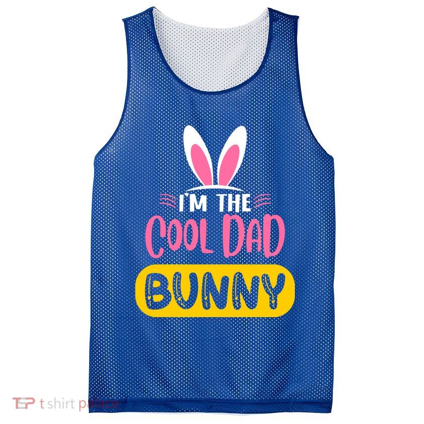 I'm The Cool Dad Bunny Rabbit Ears Egg Funny Easter Day Cute Gift Mesh Reversible Basketball Jersey Tank