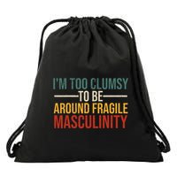 IM Too Clumsy To Be Around Fragile Masculinity Feminist Drawstring Bag