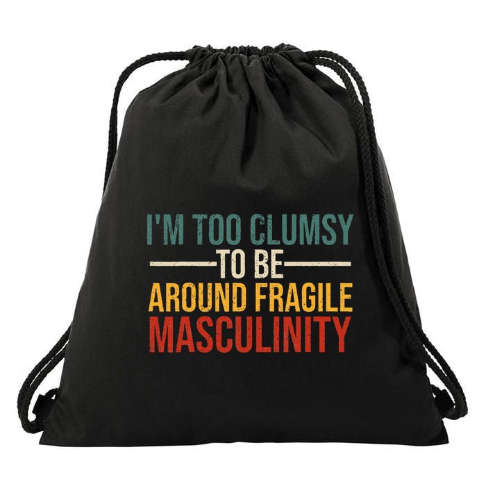 IM Too Clumsy To Be Around Fragile Masculinity Feminist Drawstring Bag