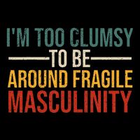 IM Too Clumsy To Be Around Fragile Masculinity Feminist Drawstring Bag