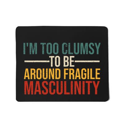 IM Too Clumsy To Be Around Fragile Masculinity Feminist Mousepad