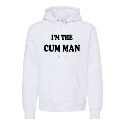 Im The Cum Man Quotes Funny Sayings Premium Hoodie