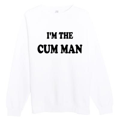 Im The Cum Man Quotes Funny Sayings Premium Crewneck Sweatshirt