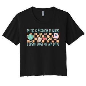 In The Classroom Is Where I Spend Most Of My Days Funny Teacher Women's Crop Top Tee