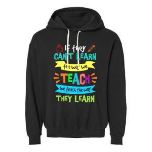 If They Cant Learn The Way We Teach We Teach The Way We Learn Garment-Dyed Fleece Hoodie