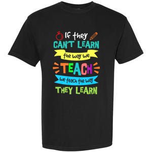 If They Cant Learn The Way We Teach We Teach The Way We Learn Garment-Dyed Heavyweight T-Shirt