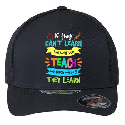 If They Cant Learn The Way We Teach We Teach The Way We Learn Flexfit Unipanel Trucker Cap