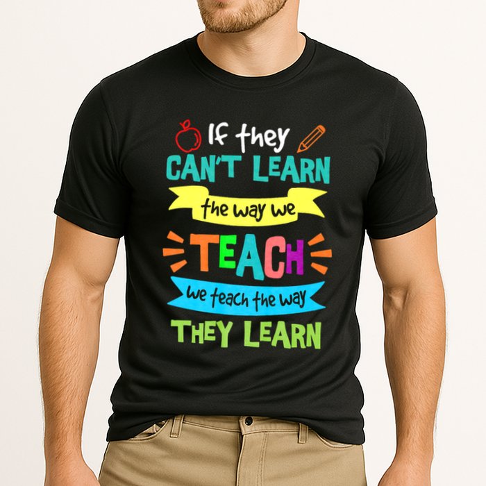 If They Cant Learn The Way We Teach We Teach The Way We Learn Cooling Performance Crew T-Shirt