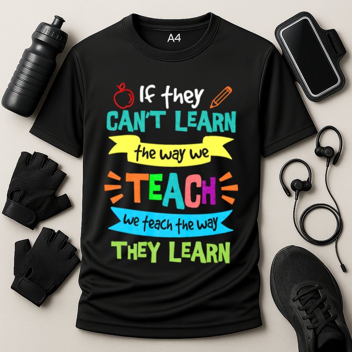 If They Cant Learn The Way We Teach We Teach The Way We Learn Cooling Performance Crew T-Shirt
