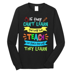 If They Cant Learn The Way We Teach We Teach The Way We Learn Long Sleeve Shirt