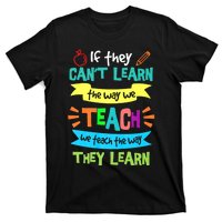 If They Cant Learn The Way We Teach We Teach The Way We Learn T-Shirt