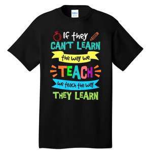 If They Cant Learn The Way We Teach We Teach The Way We Learn Tall T-Shirt