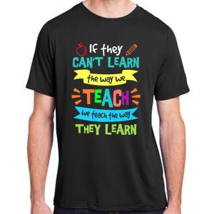 If They Cant Learn The Way We Teach We Teach The Way We Learn Adult ChromaSoft Performance T-Shirt