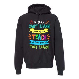 If They Cant Learn The Way We Teach We Teach The Way We Learn Premium Hoodie