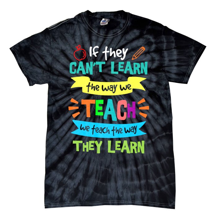 If They Cant Learn The Way We Teach We Teach The Way We Learn Tie-Dye T-Shirt