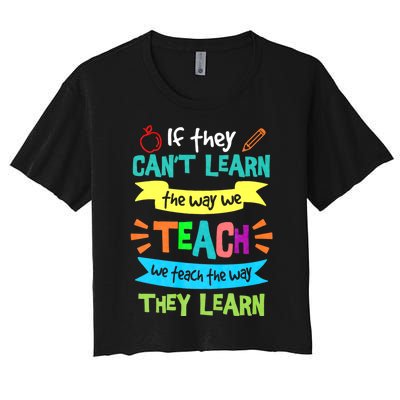 If They Cant Learn The Way We Teach We Teach The Way We Learn Women's Crop Top Tee