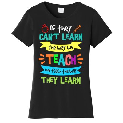 If They Cant Learn The Way We Teach We Teach The Way We Learn Women's T-Shirt