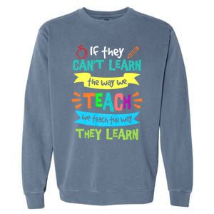 If They Cant Learn The Way We Teach We Teach The Way We Learn Garment-Dyed Sweatshirt