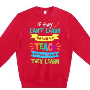 If They Cant Learn The Way We Teach We Teach The Way We Learn Premium Crewneck Sweatshirt