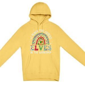 I Teach Cutest In The Workshop Teacher Rainbow Meaningful Gift Premium Pullover Hoodie