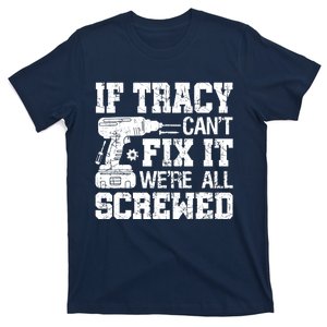 If Tracy Can't Fix it We're All Screwed Funny Fathers Day T-Shirt