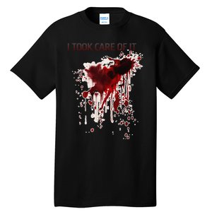 I Took Care Of It Bloody Blood Stained Horror Costume Gift Tall T-Shirt