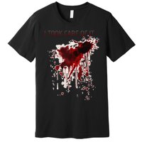 I Took Care Of It Bloody Blood Stained Horror Costume Gift Premium T-Shirt