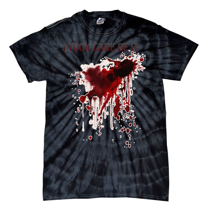 I Took Care Of It Bloody Blood Stained Horror Costume Gift Tie-Dye T-Shirt