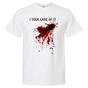 I Took Care Of It Bloody Blood Stained Horror Costume Gift Garment-Dyed Heavyweight T-Shirt