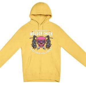 I'm The Crazy Welder Chick They Told You About Welding Premium Pullover Hoodie