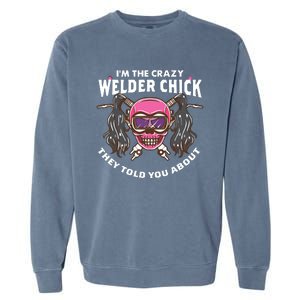 I'm The Crazy Welder Chick They Told You About Welding Garment-Dyed Sweatshirt