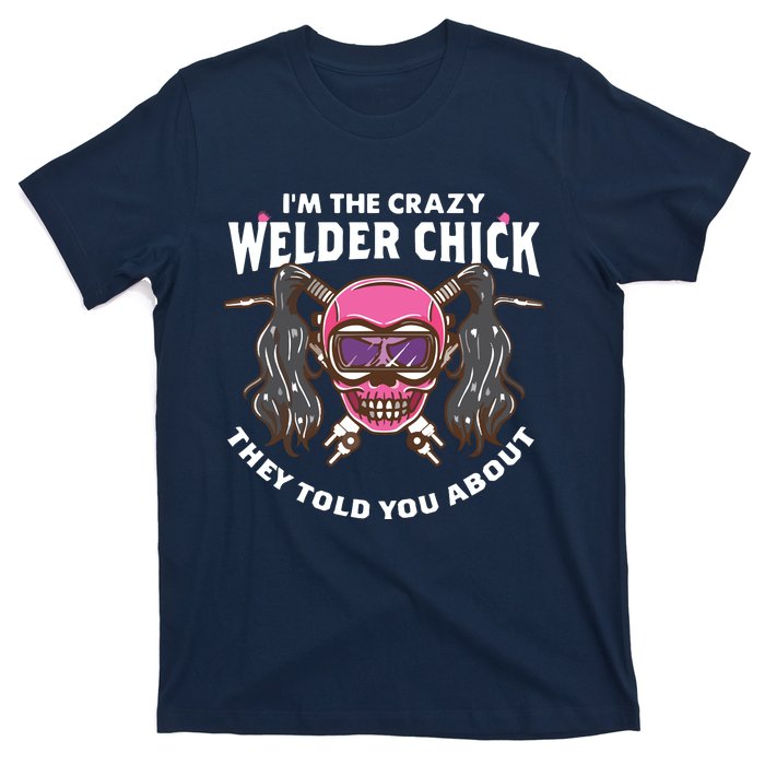 I'm The Crazy Welder Chick They Told You About Welding T-Shirt