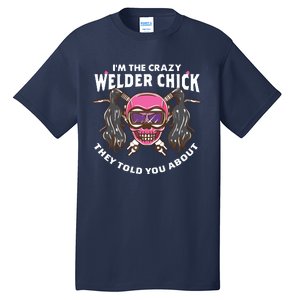 I'm The Crazy Welder Chick They Told You About Welding Tall T-Shirt