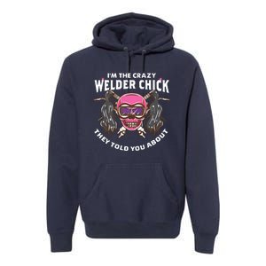 I'm The Crazy Welder Chick They Told You About Welding Premium Hoodie