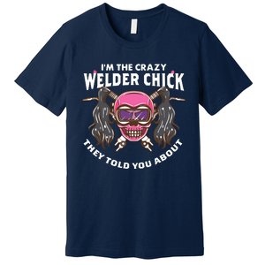 I'm The Crazy Welder Chick They Told You About Welding Premium T-Shirt